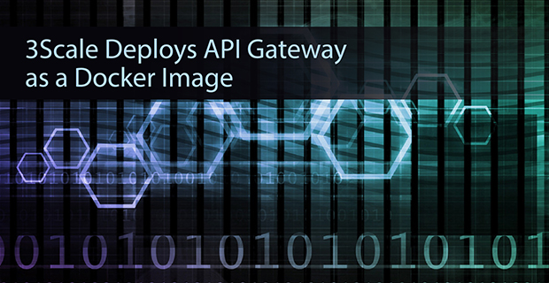 3Scale Deploys API Gateway as a Docker Image - Cloud Native Now