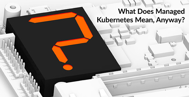 What Managed Kubernetes Mean