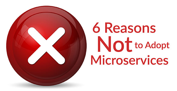Reasons Not Adopt Microservices
