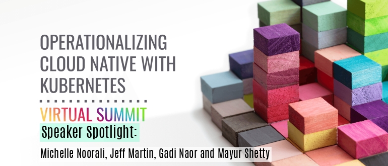 Operationalizing Cloud Native with Kubernetes Virtual Summit Speaker Spotlight