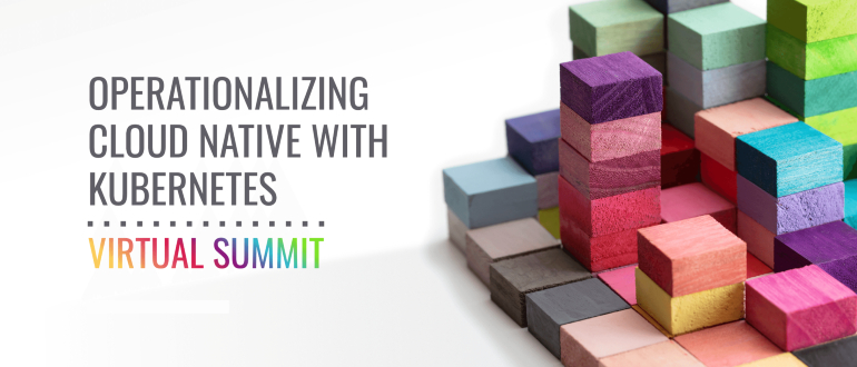 Operationalizing Cloud Native with Kubernetes Virtual Summit Sneak Peek
