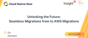 Unlocking the Future: Seamless Migrations to AWS with Insight